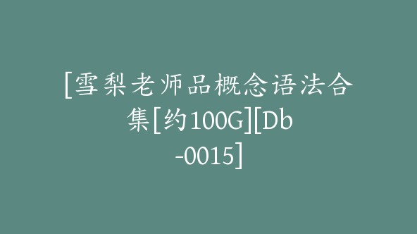 [雪梨老师品概念语法合集[约100G][Db-0015]