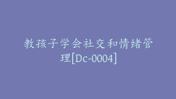 教孩子学会社交和情绪管理[Dc-0004]