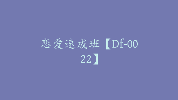 恋爱速成班【Df-0022】