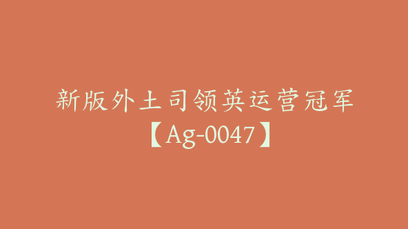 新版外土司领英运营冠军【Ag-0047】