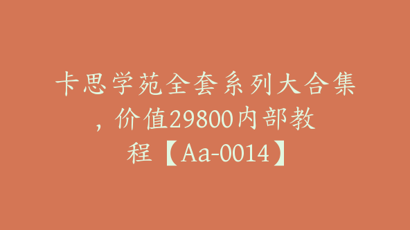 卡思学苑全套系列大合集，价值29800内部教程【Aa-0014】