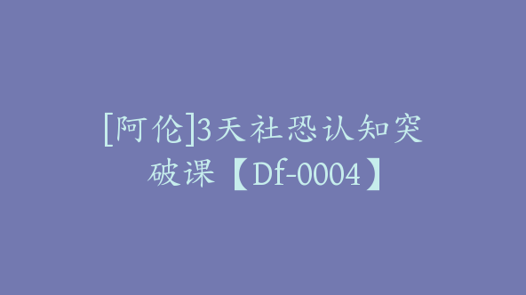 [阿伦]3天社恐认知突破课【Df-0004】