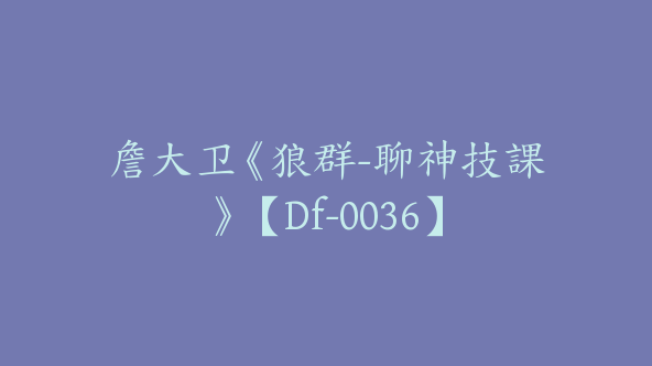 詹大卫《狼群-聊神技課》【Df-0036】