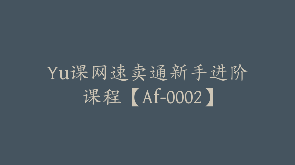 Yu课网速卖通新手进阶课程【Af-0002】