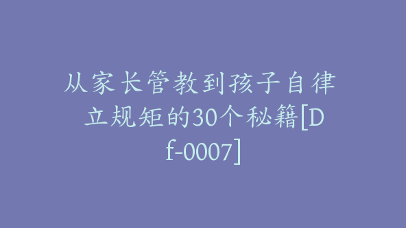 从家长管教到孩子自律 立规矩的30个秘籍[Df-0007]