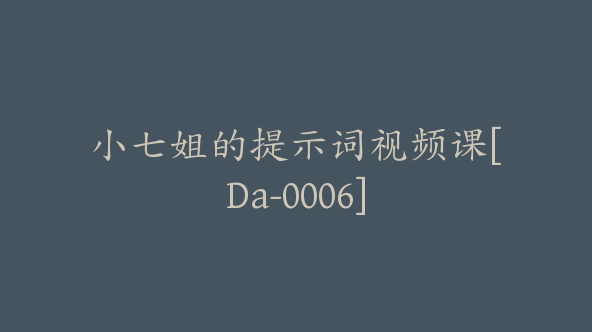 小七姐的提示词视频课[Da-0006]