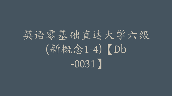 英语零基础直达大学六级(新概念1-4)【Db-0031】