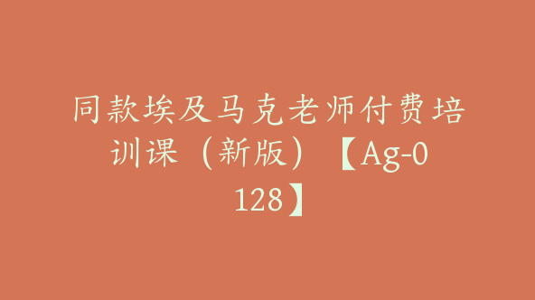 同款埃及马克老师付费培训课（新版）【Ag-0128】