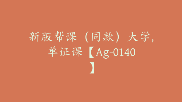 新版帮课（同款）大学,单证课【Ag-0140】