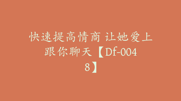 快速提高情商 让她爱上跟你聊天【Df-0048】